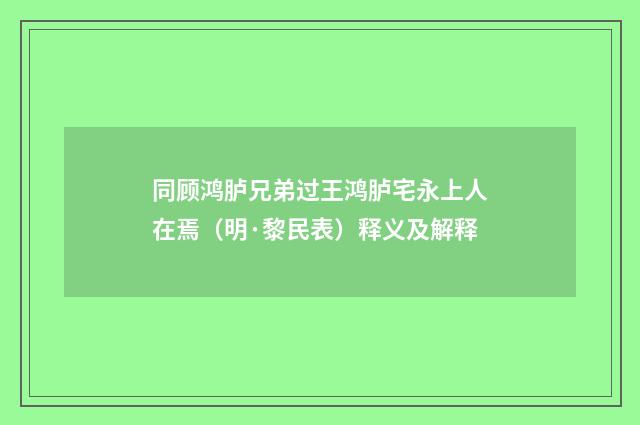 同顾鸿胪兄弟过王鸿胪宅永上人在焉（明·黎民表）释义及解释