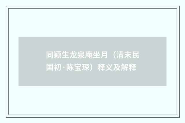 同颖生龙泉庵坐月（清末民国初·陈宝琛）释义及解释