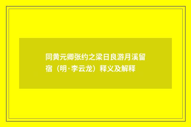 同黄元卿张约之梁日良游月溪留宿（明·李云龙）释义及解释