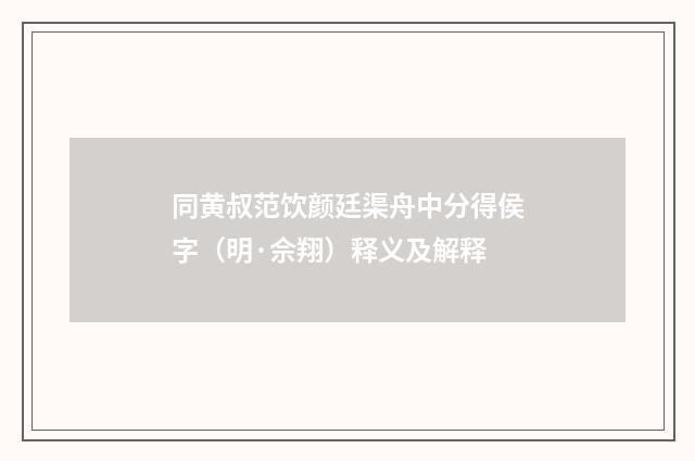 同黄叔范饮颜廷渠舟中分得侯字（明·佘翔）释义及解释