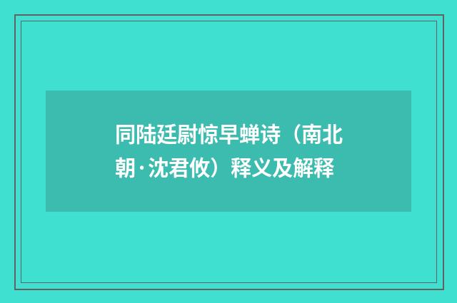同陆廷尉惊早蝉诗（南北朝·沈君攸）释义及解释