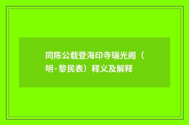 同陈公载登海印寺瑞光阁（明·黎民表）释义及解释