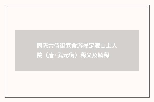 同陈六侍御寒食游禅定藏山上人院（唐·武元衡）释义及解释