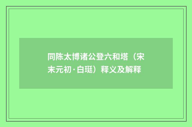 同陈太博诸公登六和塔（宋末元初·白珽）释义及解释