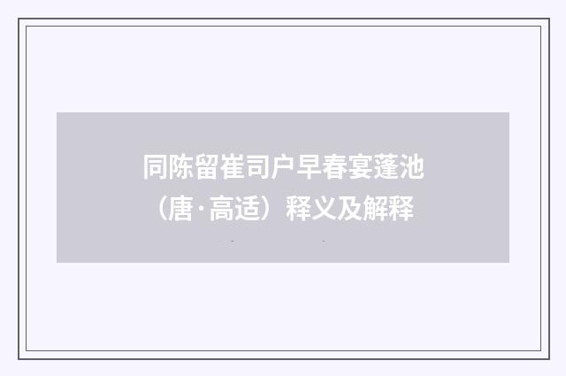 同陈留崔司户早春宴蓬池（唐·高适）释义及解释