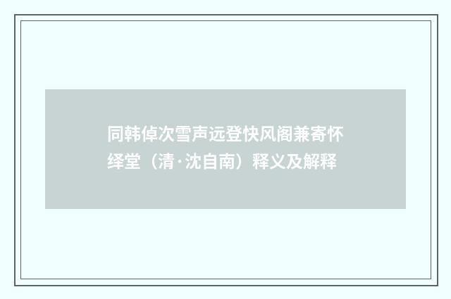同韩倬次雪声远登快风阁兼寄怀绎堂（清·沈自南）释义及解释