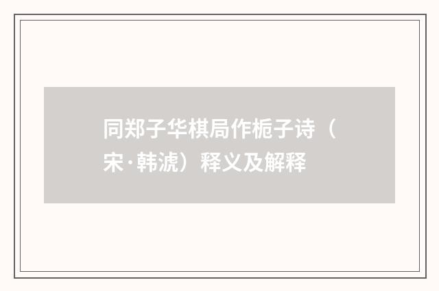 同郑子华棋局作栀子诗（宋·韩淲）释义及解释