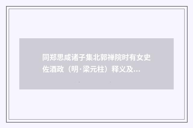 同郑思咸诸子集北郭禅院时有女史佐酒政（明·梁元柱）释义及解释