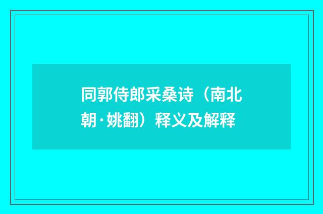 同郭侍郎采桑诗（南北朝·姚翻）释义及解释