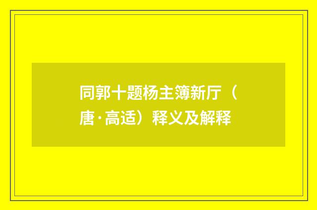同郭十题杨主簿新厅（唐·高适）释义及解释