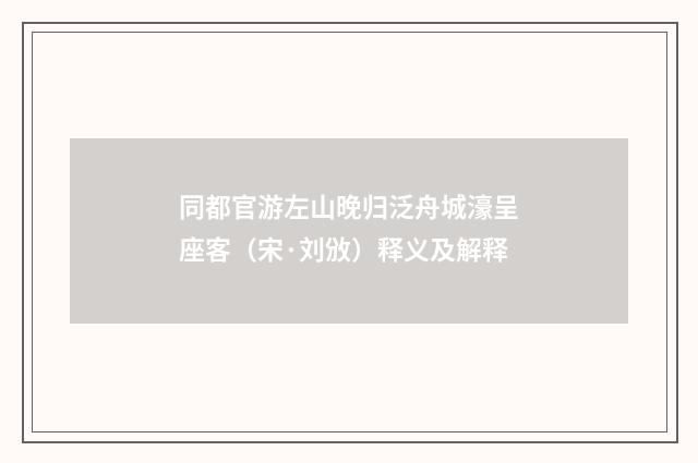 同都官游左山晚归泛舟城濠呈座客（宋·刘攽）释义及解释