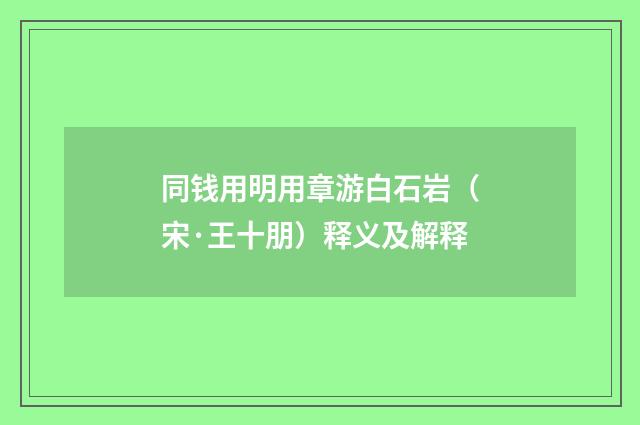 同钱用明用章游白石岩（宋·王十朋）释义及解释