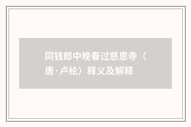 同钱郎中晚春过慈恩寺（唐·卢纶）释义及解释