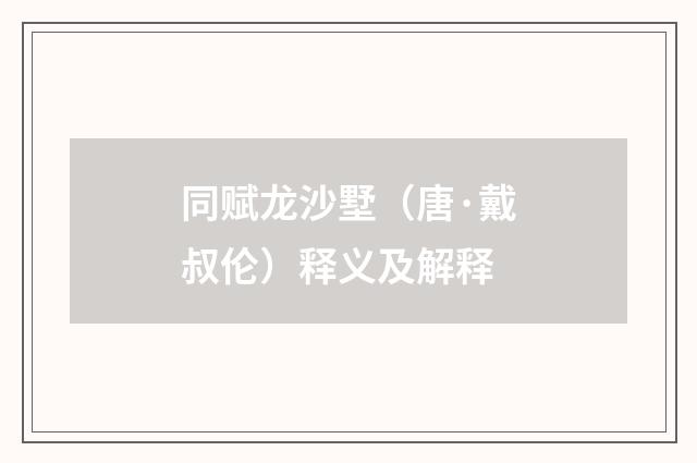 同赋龙沙墅（唐·戴叔伦）释义及解释