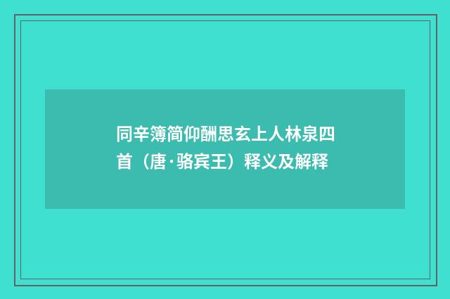 同辛簿简仰酬思玄上人林泉四首（唐·骆宾王）释义及解释