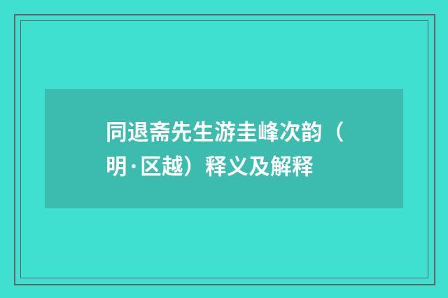 同退斋先生游圭峰次韵（明·区越）释义及解释