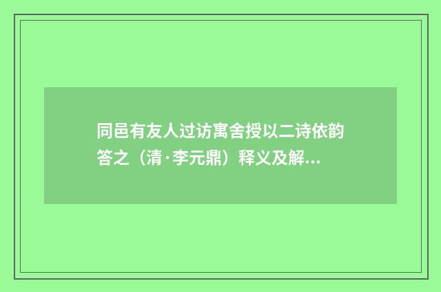 同邑有友人过访寓舍授以二诗依韵答之（清·李元鼎）释义及解释