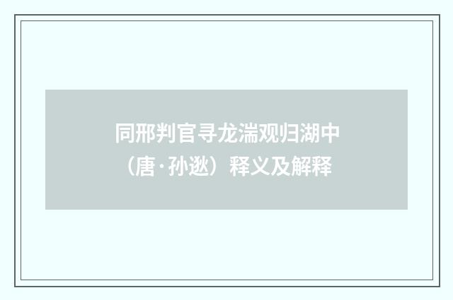 同邢判官寻龙湍观归湖中（唐·孙逖）释义及解释
