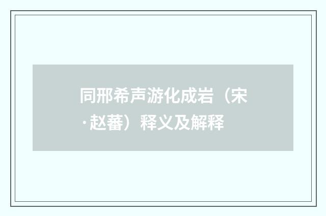 同邢希声游化成岩（宋·赵蕃）释义及解释