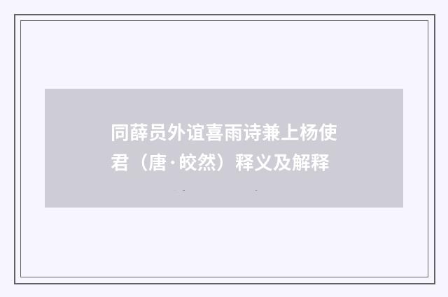 同薛员外谊喜雨诗兼上杨使君（唐·皎然）释义及解释