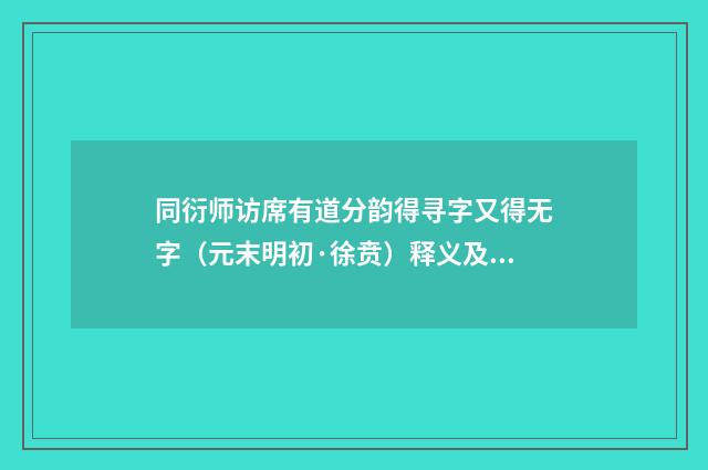 同衍师访席有道分韵得寻字又得无字（元末明初·徐贲）释义及解释