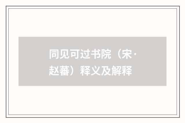 同见可过书院（宋·赵蕃）释义及解释