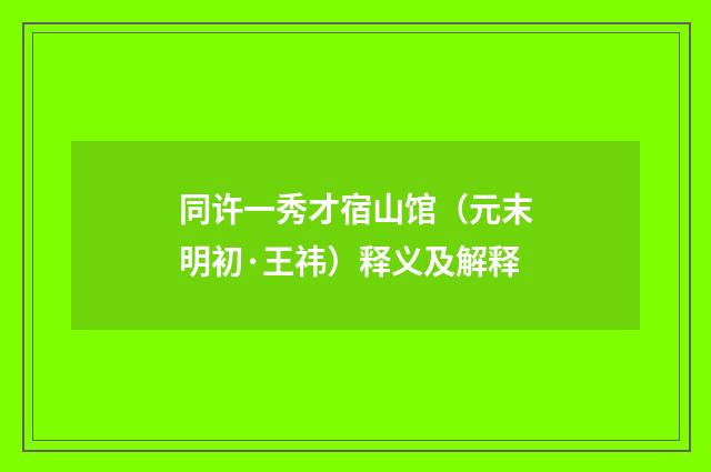 同许一秀才宿山馆（元末明初·王祎）释义及解释