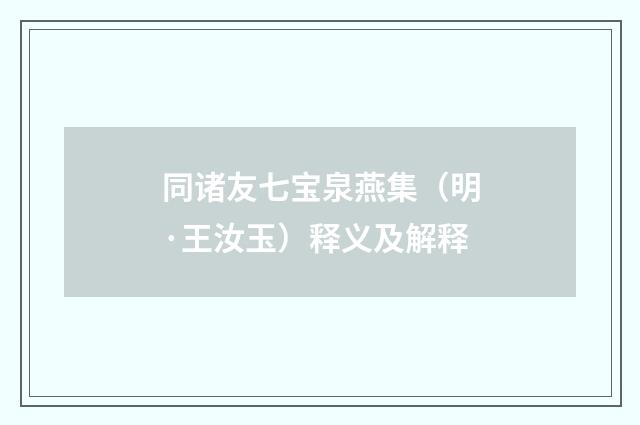 同诸友七宝泉燕集（明·王汝玉）释义及解释