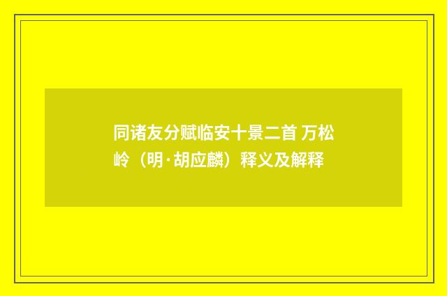 同诸友分赋临安十景二首 万松岭（明·胡应麟）释义及解释