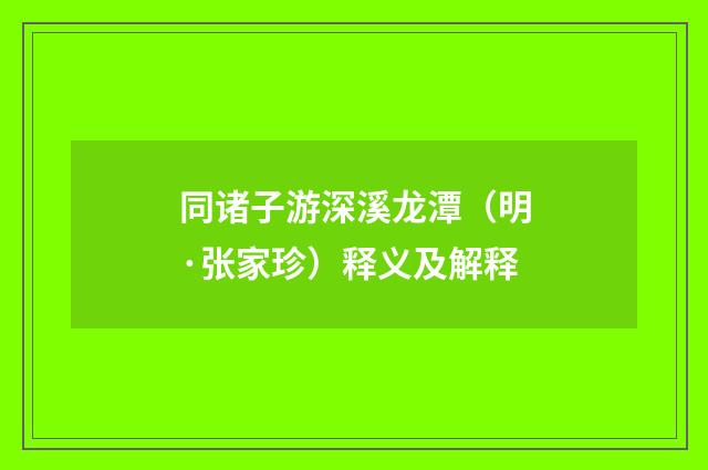 同诸子游深溪龙潭（明·张家珍）释义及解释