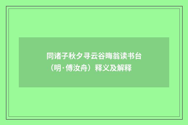 同诸子秋夕寻云谷晦翁读书台（明·傅汝舟）释义及解释