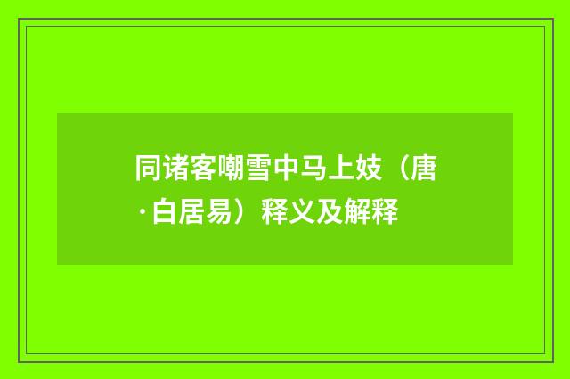 同诸客嘲雪中马上妓（唐·白居易）释义及解释