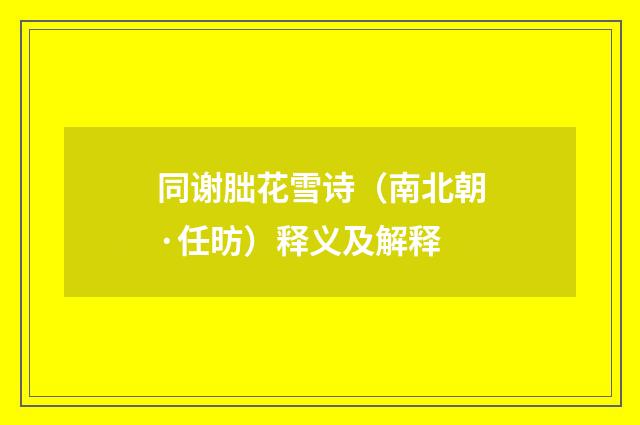 同谢朏花雪诗（南北朝·任昉）释义及解释