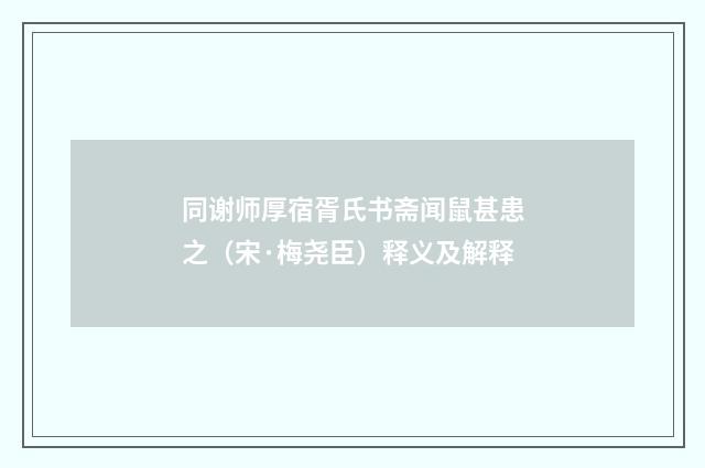 同谢师厚宿胥氏书斋闻鼠甚患之（宋·梅尧臣）释义及解释