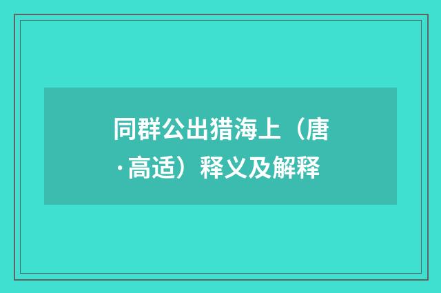 同群公出猎海上（唐·高适）释义及解释