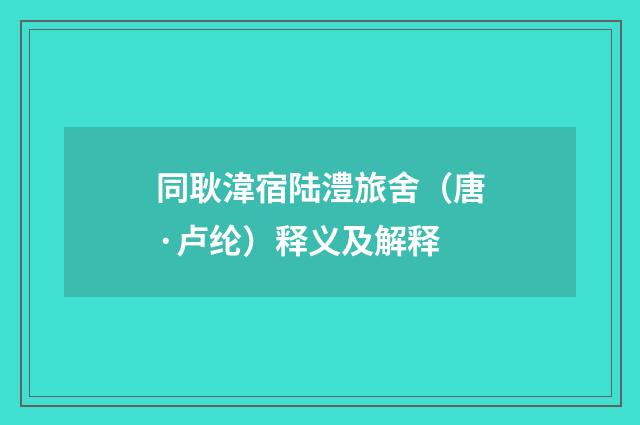 同耿湋宿陆澧旅舍（唐·卢纶）释义及解释