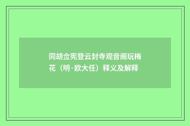 同胡佥宪登云封寺观音阁玩梅花（明·欧大任）释义及解释