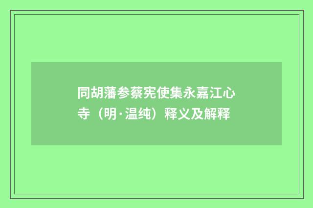 同胡藩参蔡宪使集永嘉江心寺（明·温纯）释义及解释
