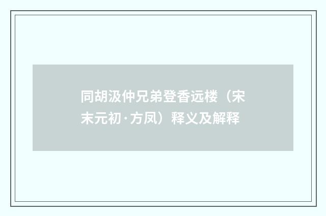 同胡汲仲兄弟登香远楼（宋末元初·方凤）释义及解释