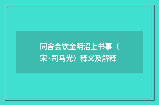 同舍会饮金明沼上书事（宋·司马光）释义及解释