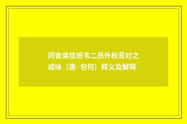 同舍弟佶班韦二员外秋苔对之成咏（唐·包何）释义及解释