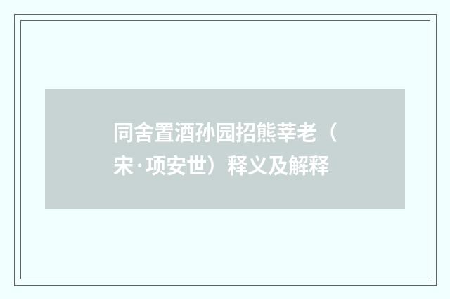 同舍置酒孙园招熊莘老（宋·项安世）释义及解释