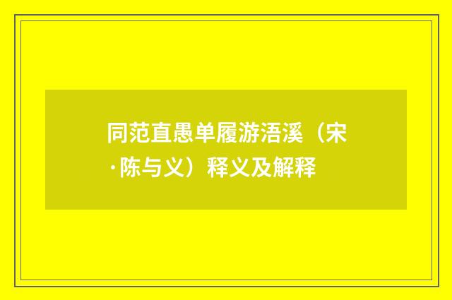 同范直愚单履游浯溪（宋·陈与义）释义及解释