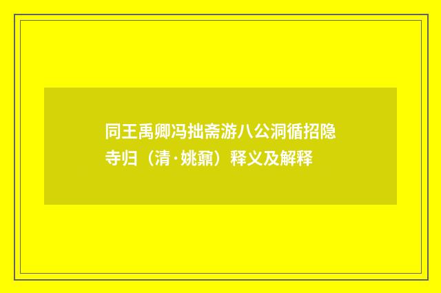 同王禹卿冯拙斋游八公洞循招隐寺归（清·姚鼐）释义及解释