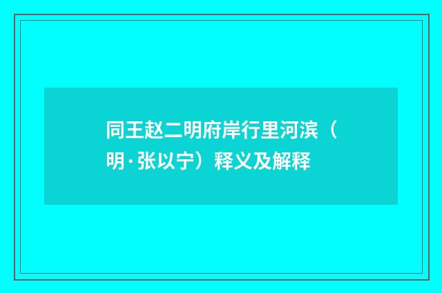同王赵二明府岸行里河滨（明·张以宁）释义及解释
