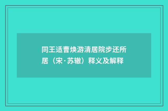 同王适曹焕游清居院步还所居（宋·苏辙）释义及解释