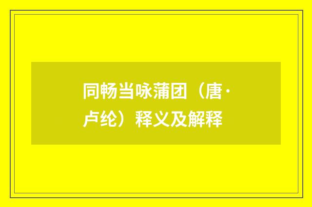 同畅当咏蒲团（唐·卢纶）释义及解释