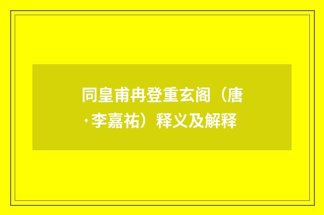 同皇甫冉登重玄阁（唐·李嘉祐）释义及解释