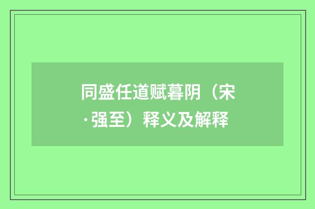同盛任道赋暮阴（宋·强至）释义及解释