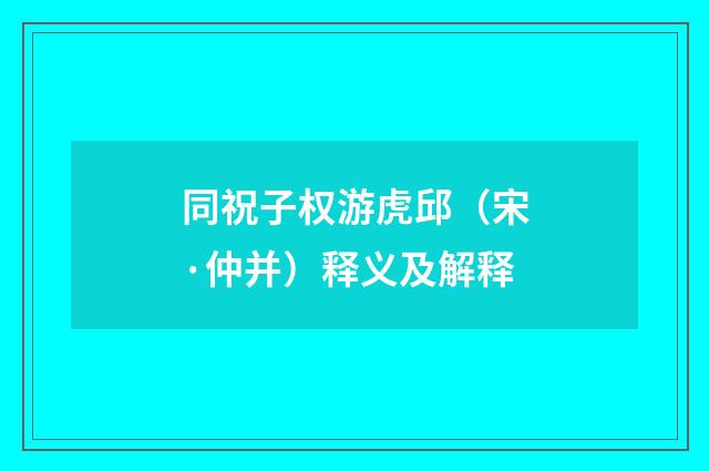 同祝子权游虎邱（宋·仲并）释义及解释